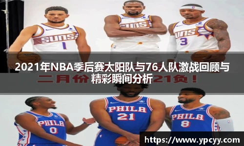 2021年NBA季后赛太阳队与76人队激战回顾与精彩瞬间分析