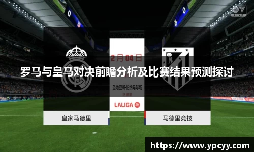 罗马与皇马对决前瞻分析及比赛结果预测探讨
