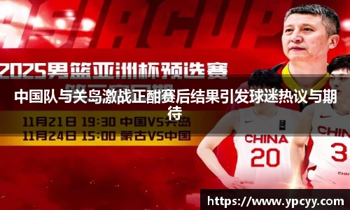 中国队与关岛激战正酣赛后结果引发球迷热议与期待