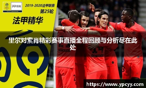 里尔对索肖精彩赛事直播全程回顾与分析尽在此处