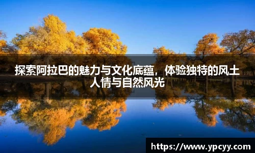 探索阿拉巴的魅力与文化底蕴，体验独特的风土人情与自然风光