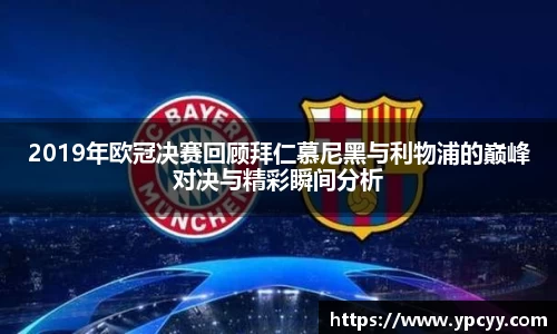 2019年欧冠决赛回顾拜仁慕尼黑与利物浦的巅峰对决与精彩瞬间分析