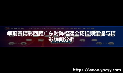 季前赛精彩回顾广东对阵福建全场视频集锦与精彩瞬间分析